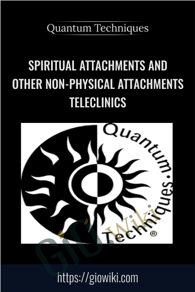 Spiritual Attachments And Other Non-Physical Attachments Teleclinics – Quantum Techniques