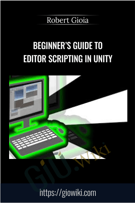 Beginner’s Guide to Editor Scripting in Unity - Robert Gioia