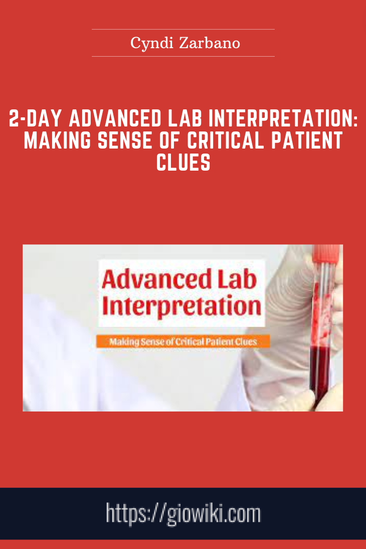 2-Day Advanced Lab Interpretation: Making Sense of Critical Patient Clues - Cyndi Zarbano, MSN-Ed, CCRN, CMSRN, LNC