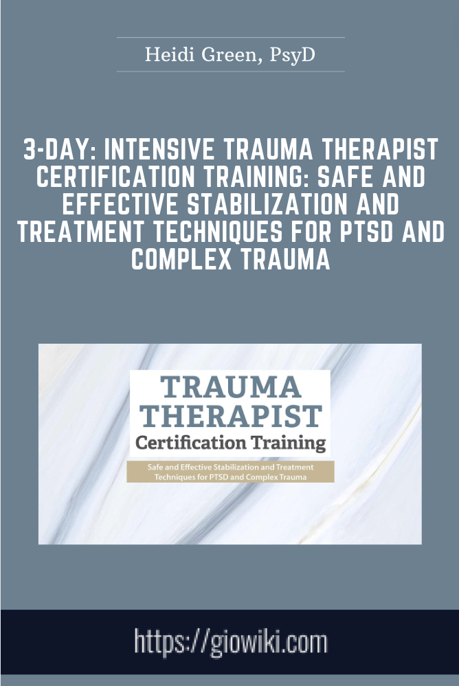 3-Day: Intensive Trauma Therapist Certification Training: Safe and Effective Stabilization and Treatment Techniques for PTSD and Complex Trauma - Heidi Green, PsyD