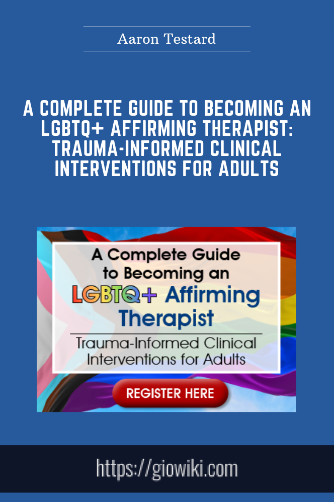 A Complete Guide to Becoming an LGBTQ+ Affirming Therapist: Trauma-Informed Clinical Interventions for Adults -  Aaron Testard