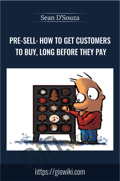 Pre-Sell: How To Get Customers To Buy, Long Before They Pay - Sean D’Souza