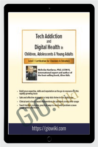Tech Addiction & Digital Health in Children, Adolescents & Young Adults: Level 1 Certification for Clinicians & Educators - Nicholas Kardaras