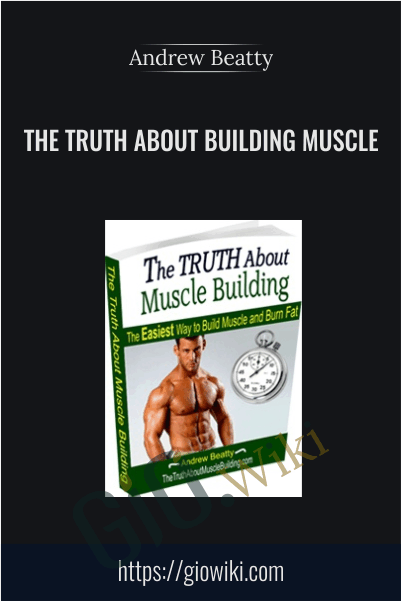 The Truth About Building Muscle - Andrew Beatty