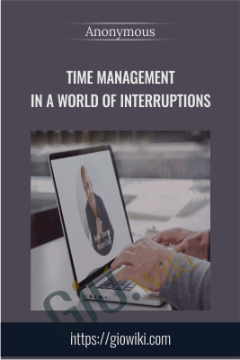 Time Management in a World of Interruptions - Anonymous