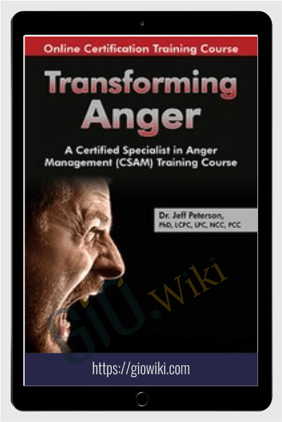 Transforming Anger: A Certified Specialist in Anger Management (CSAM) Training Course - Jeff Peterson
