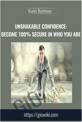 Unshakable Confidence: Become 100% Secure in Who You Are - Kain Ramsay
