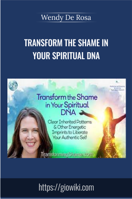 Transform The Shame In Your Spiritual DNA - Wendy De Rosa