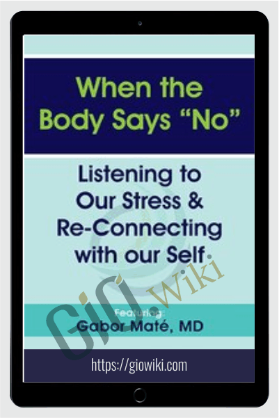 When the Body Says “No”: Listening to Our Stress & Re-connecting with Our Self - Gabor Maté