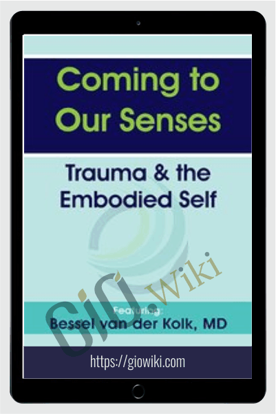 Coming to Our Senses: Trauma & the Embodied Self - Bessel van der Kolk