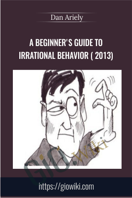 A Beginner's Guide to Irrational Behavior (2013) - Dan Ariely
