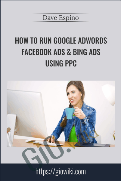 How To Run Google Adwords Facebook Ads & Bing Ads Using PPC – Dave Espino