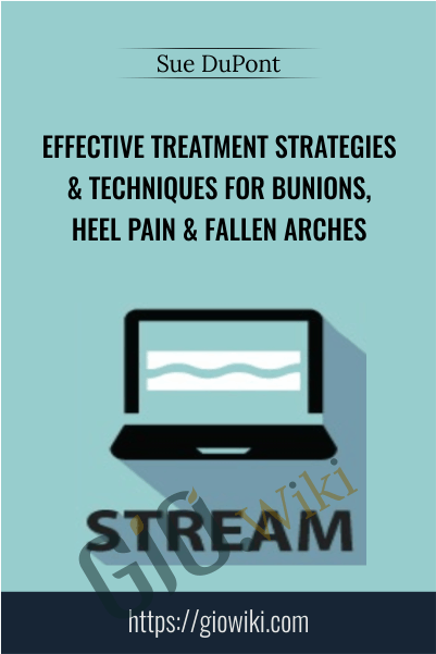 Effective Treatment Strategies & Techniques for Bunions, Heel Pain & Fallen Arches - Sue DuPont