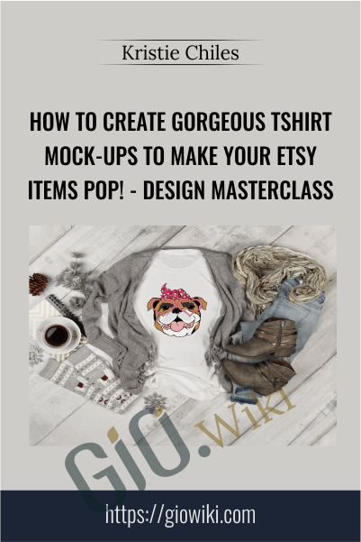 How To Create Gorgeous Tshirt Mock-ups To Make Your Etsy Items POP! - Design MasterClass - Kristie Chiles