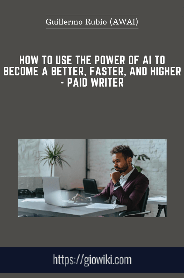 How to Use the Power of AI to Become a Better, Faster, and Higher - Paid Writer-Guillermo Rubio (AWAI)
