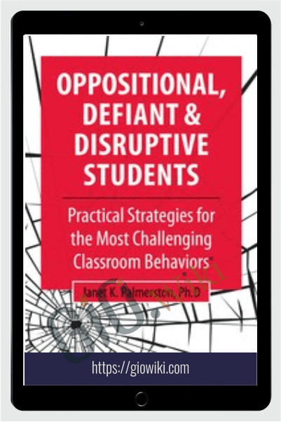 Oppositional, Defiant & Disruptive Students: Practical Strategies for the Most Challenging Classroom Behaviors - Janet Palmerston