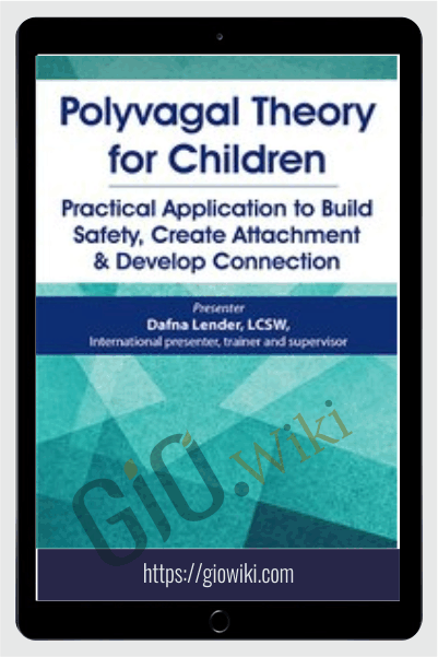 Polyvagal Theory for Children: Practical Application to Build Safety, Create Attachment & Develop Connection - Dafna Lender