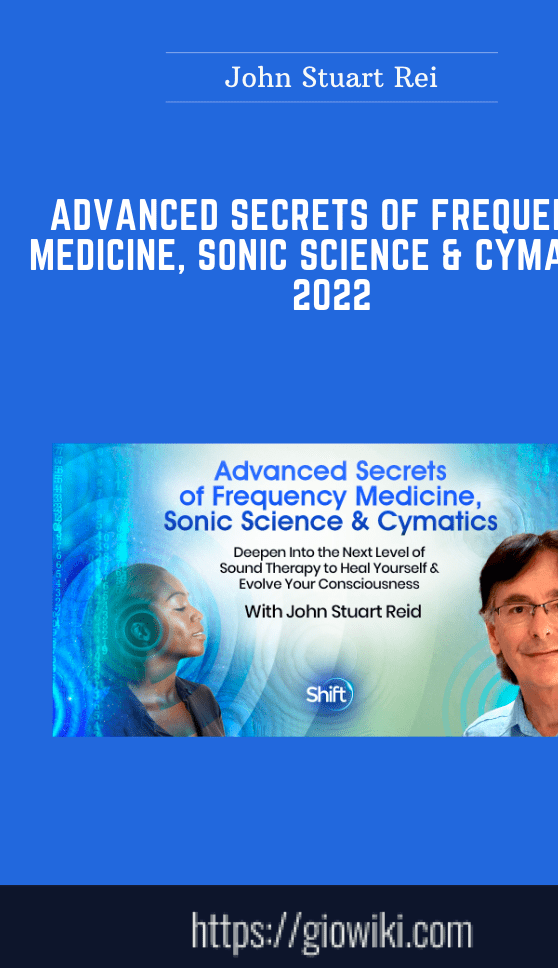 Advanced Secrets of Frequency Medicine, Sonic Science & Cymatics 2022  - John Stuart Rei