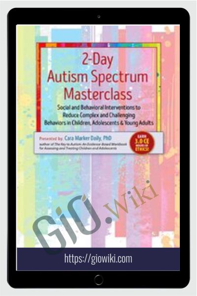 2-Day Autism Spectrum Masterclass: Social and Behavioral Interventions to Reduce Complex and Challenging Behaviors in Children, Adolescents & Young Adults