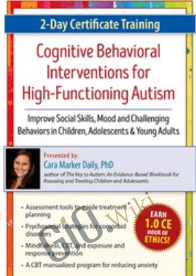 2-Day Certificate Training in Cognitive Behavioral Interventions for High-Functioning Autism: Improve Social Skills, Mood and Challenging Behaviors in Children, Adolescents & Young Adults  - Cara Marker Daily