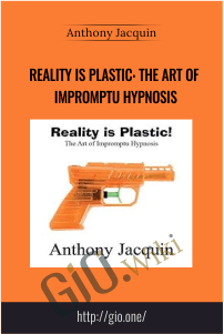 Reality is Plastic: The Art of Impromptu Hypnosis – Anthony Jacquin