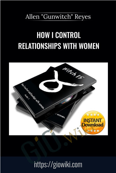 How I Control Relationships With Women - Allen "Gunwitch" Reyes