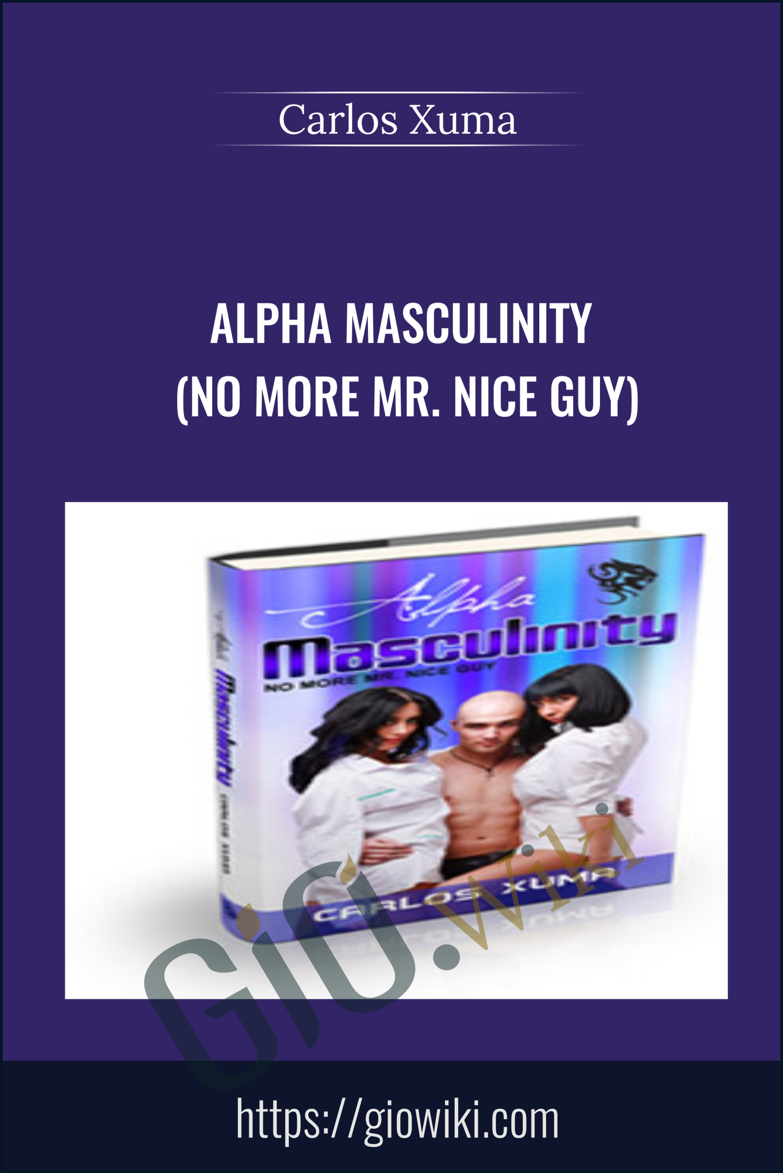 Alpha Masculinity (No More Mr. Nice Guy) - Carlos Xuma