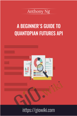 A Beginner's Guide to Quantopian Futures API - Anthony Ng