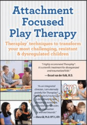 Attachment Focused Play Therapy: Theraplay® Techniques to Transform Your Most Challenging, Resistant & Dysregulated Children - Dafna Lender