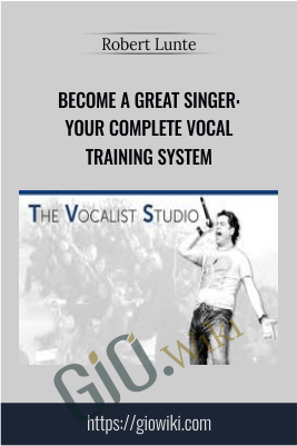 BECOME A GREAT SINGER: Your Complete Vocal Training System - Robert Lunte