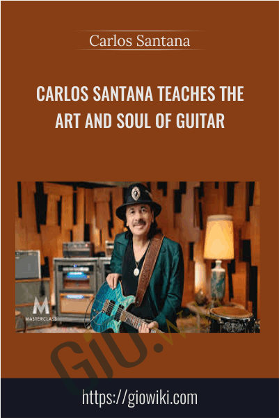 Carlos Santana Teaches The Art and Soul of Guitar - Carlos Santana