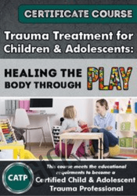 Certificate in Trauma Treatment for Children and Adolescents: Healing the body through play - Jennifer Lefebre , Janet A. Courtney, PhD, LCSW