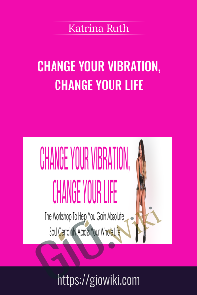 Change Your Vibration, Change Your Life - Katrina Ruth