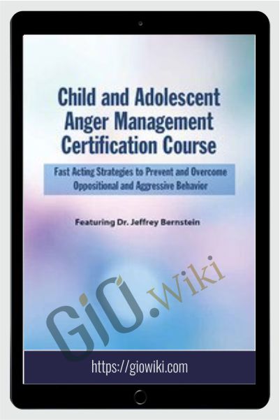 Child and Adolescent Anger Management Certification Course: Fast Acting Strategies to Prevent and Overcome Oppositional and Aggressive Behavior