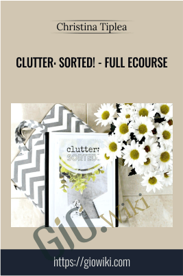 Clutter: Sorted! - Full ecourse - Christina Tiplea