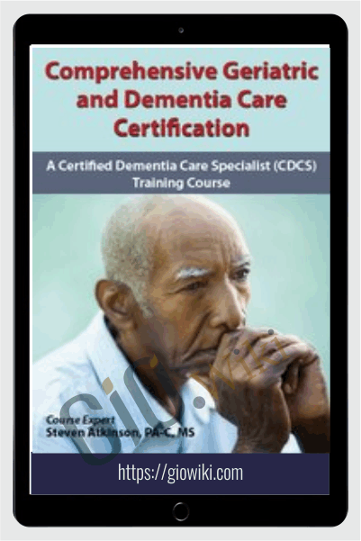 Comprehensive Geriatric and Dementia Care Certification: A Certified Dementia Care Specialist (CDCS) Training Course - Steven Atkinson