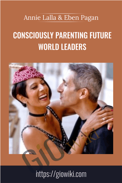 Consciously Parenting Future World Leaders - Annie Lalla & Eben Pagan