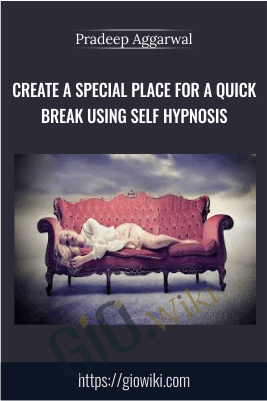 Create A Special Place For A Quick Break Using Self Hypnosis - Pradeep Aggarwal