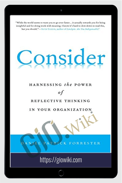 Consider: Harnessing the Power of Reflective Thinking In Your Organization - Daniel Patrick Forrester