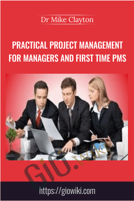 Practical Project Management for Managers and First Time PMs - Dr Mike Clayton