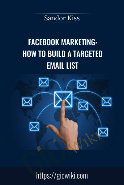 Facebook Marketing: How To Build A Targeted Email List - Sandor Kiss