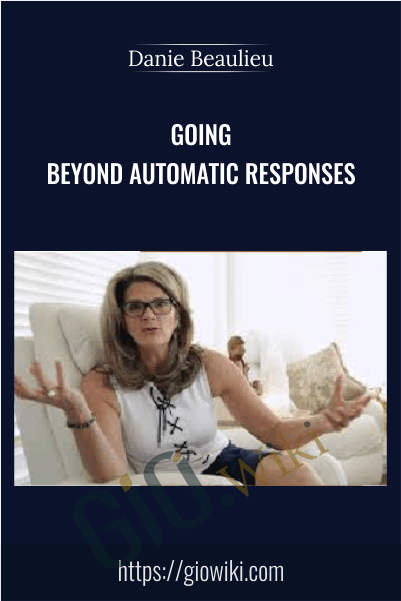 Going Beyond Automatic Responses - Danie Beaulieu