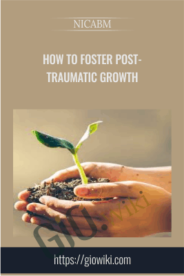 How to Foster Post-Traumatic Growth - NICABM