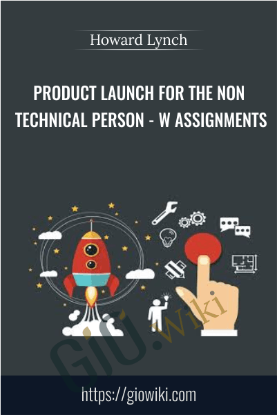 Product Launch For The Non Technical Person - w Assignments - Howard Lynch