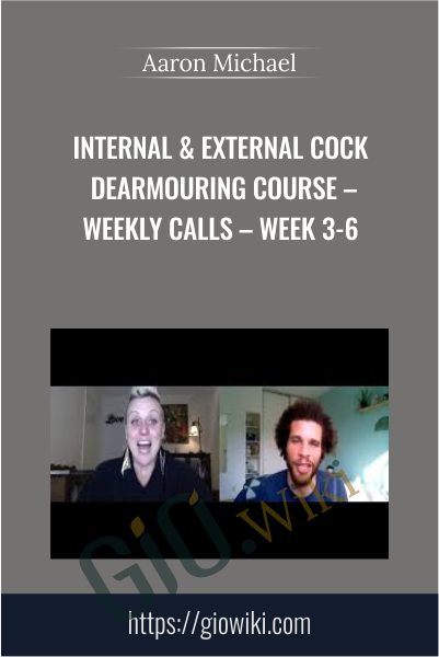 Internal & External Cock Dearmouring Course – Weekly Calls – Week 3-6 - Aaron Michael