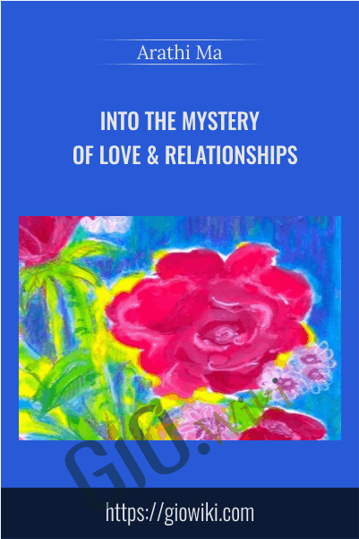Into the Mystery of Love & Relationships - Arathi Ma