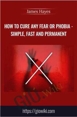 How to Cure any FEAR or PHOBIA - simple, fast and permanent - James Hayes