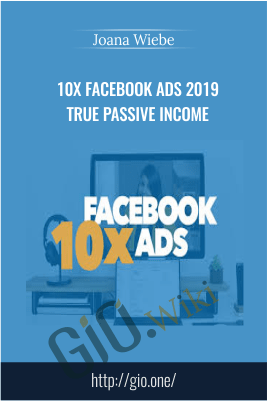 10x Facebook Ads 2019 True Passive Income – Joana Wiebe