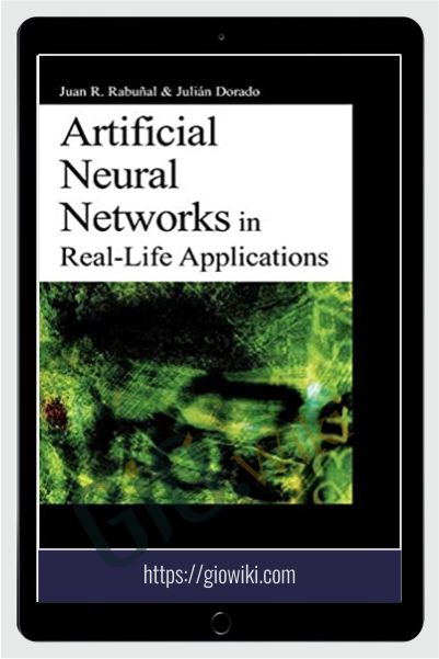 Artificial Neural Networks in Real Life Applications – Juan R. Rabunal