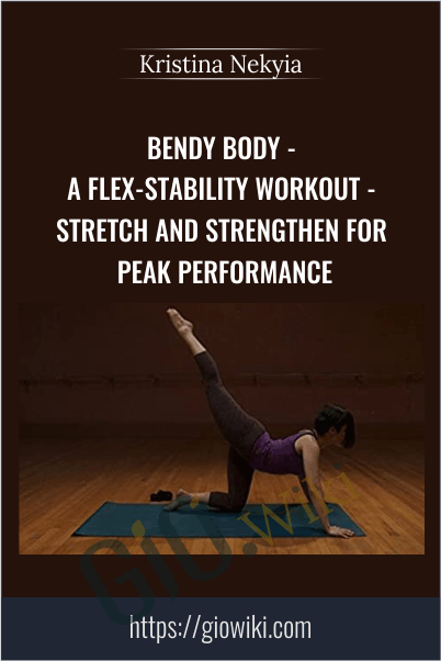Bendy Body: A Flex-stability Workout - Stretch and Strengthen for Peak Performance - Kristina Nekyia